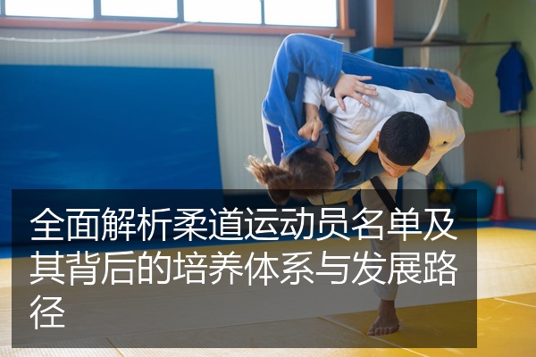 全面解析柔道运动员名单及其背后的培养体系与发展路径