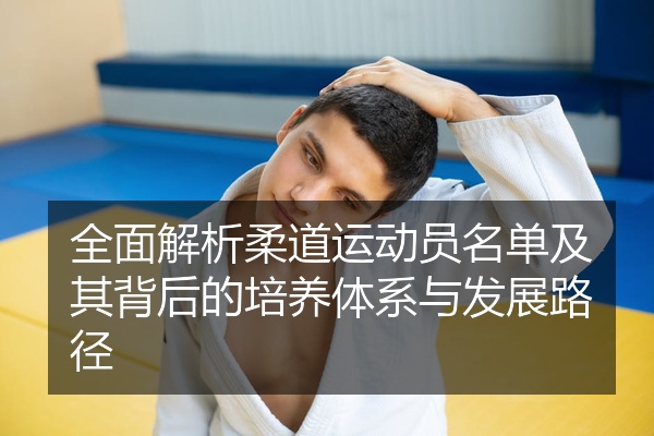 全面解析柔道运动员名单及其背后的培养体系与发展路径
