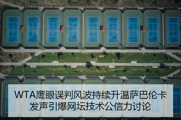 WTA鹰眼误判风波持续升温萨巴伦卡发声引爆网坛技术公信力讨论